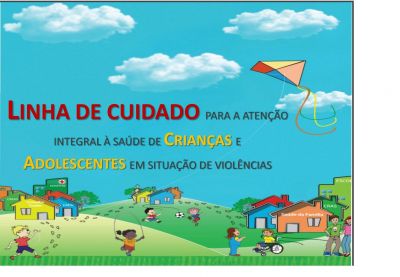 Linha de Cuidado para Atenção Integral à Saúde de Crianças, Adolescentes e suas Famílias em Situação de Violência